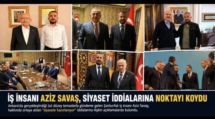 İş İnsanı Aziz Savaş’ın Ankara Temasları “Siyasete mi Giriyor?” Sorusunu Gündeme Taşıd ı