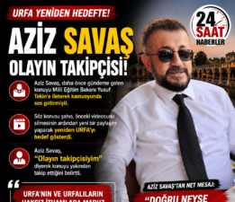 Aziz Savaş Olayın Takipçisi: Urfa Yeniden Hedefte