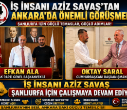 İş İnsanı Aziz Savaş’tan Ankara’da Önemli Görüşmeler