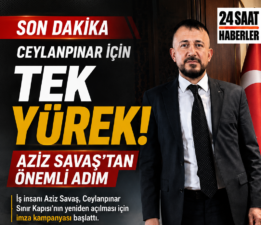 AZİZ SAVAŞ’TAN CEYLANPINAR İÇİN TARİHİ ÇAĞRI!